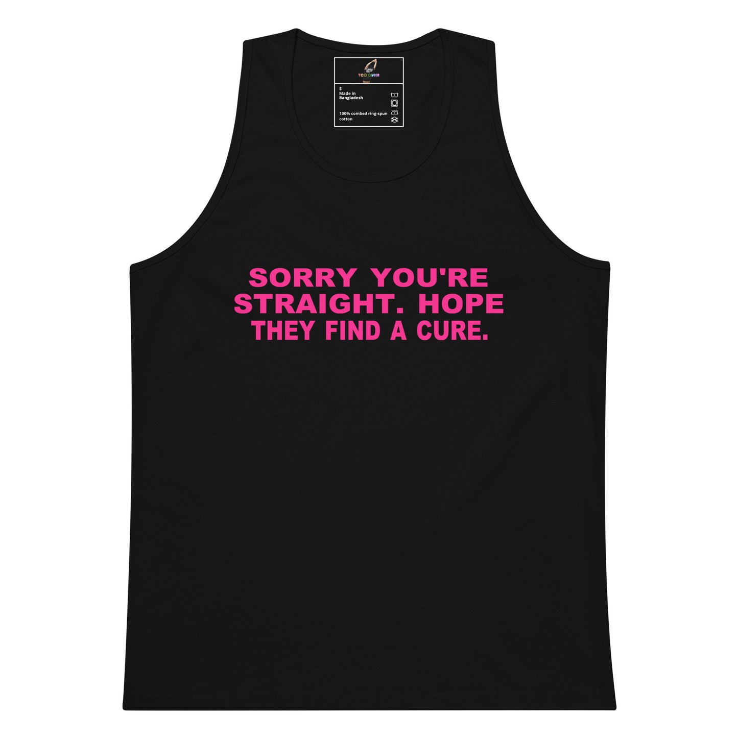 A black sleeveless tank top with bright pink text on the chest that reads, 'SORRY YOU'RE STRAIGHT. HOPE THEY FIND A CURE.