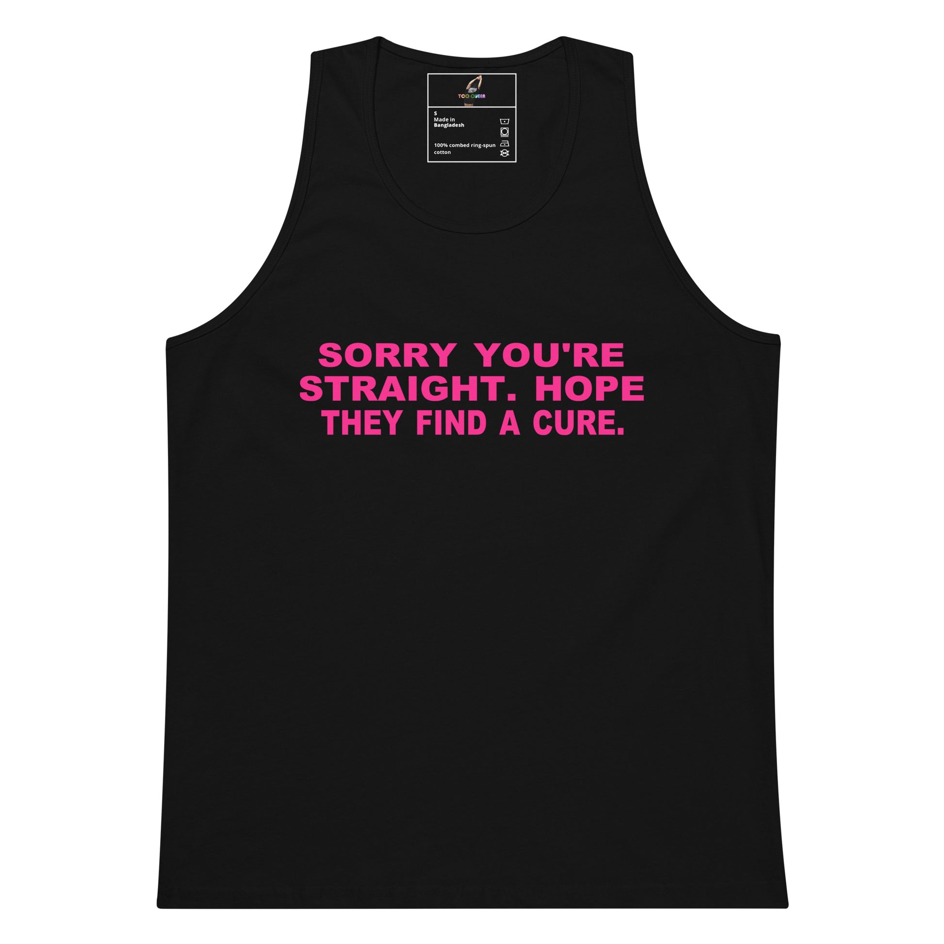 A black sleeveless tank top with bright pink text on the chest that reads, 'SORRY YOU'RE STRAIGHT. HOPE THEY FIND A CURE.