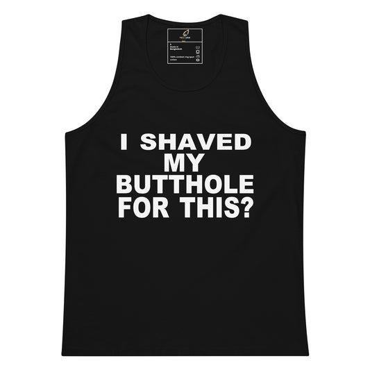 A black sleeveless tank top with bold white text on the front reading 'I SHAVED MY BUTTHOLE FOR THIS?' on a plain white background.
