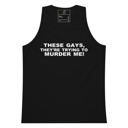 A black sleeveless tank top with bold white text on the front reading 'THESE GAYS, THEY'RE TRYING TO MURDER ME!' against a plain white background.