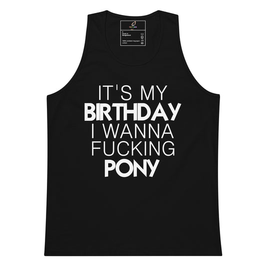A black sleeveless tank top with bold white text on the front reading 'IT'S MY BIRTHDAY I WANNA FUCKING PONY'. The tank top is shown flat against a plain white background, with a small interior neck label visible at the top.