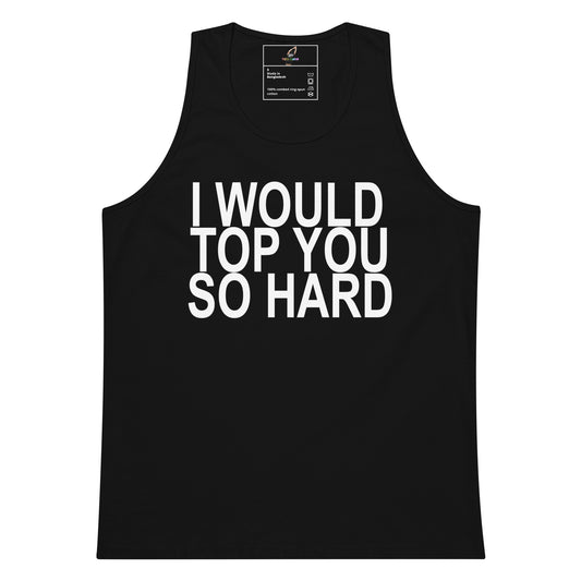 A black sleeveless tank top with bold white text reading 'I WOULD TOP YOU SO HARD' across the front, shown on a plain white background.
