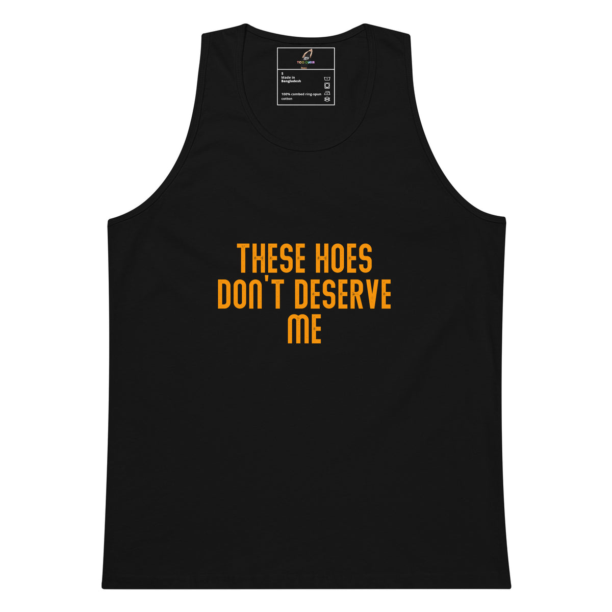 A black sleeveless tank top with the phrase 'THESE HOES DON'T DESERVE ME' printed in bold orange letters on the front, shown against a plain white background.