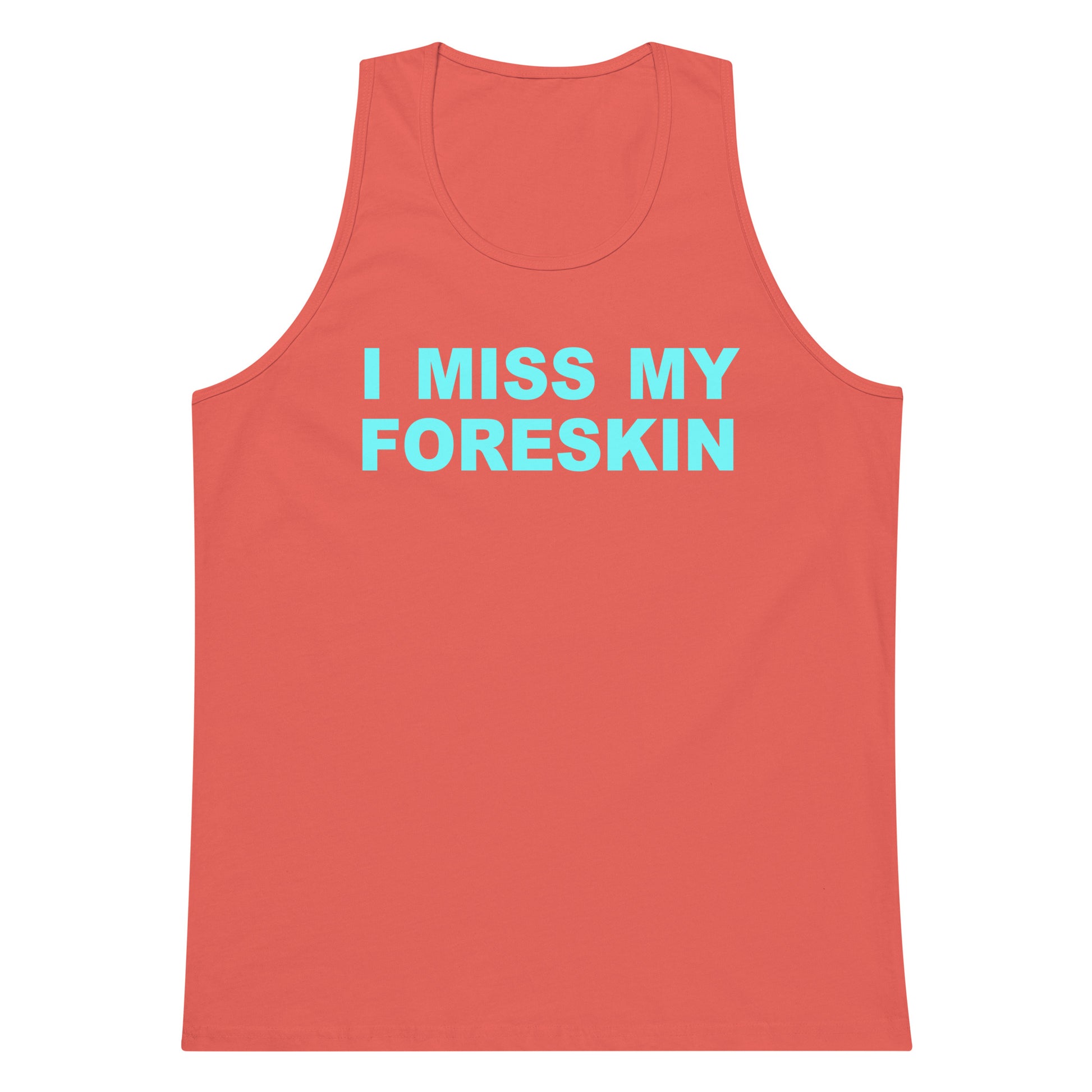 A coral pink tank top with the text 'I MISS MY FORESKIN' printed in light blue across the chest, displayed on a solid white background.