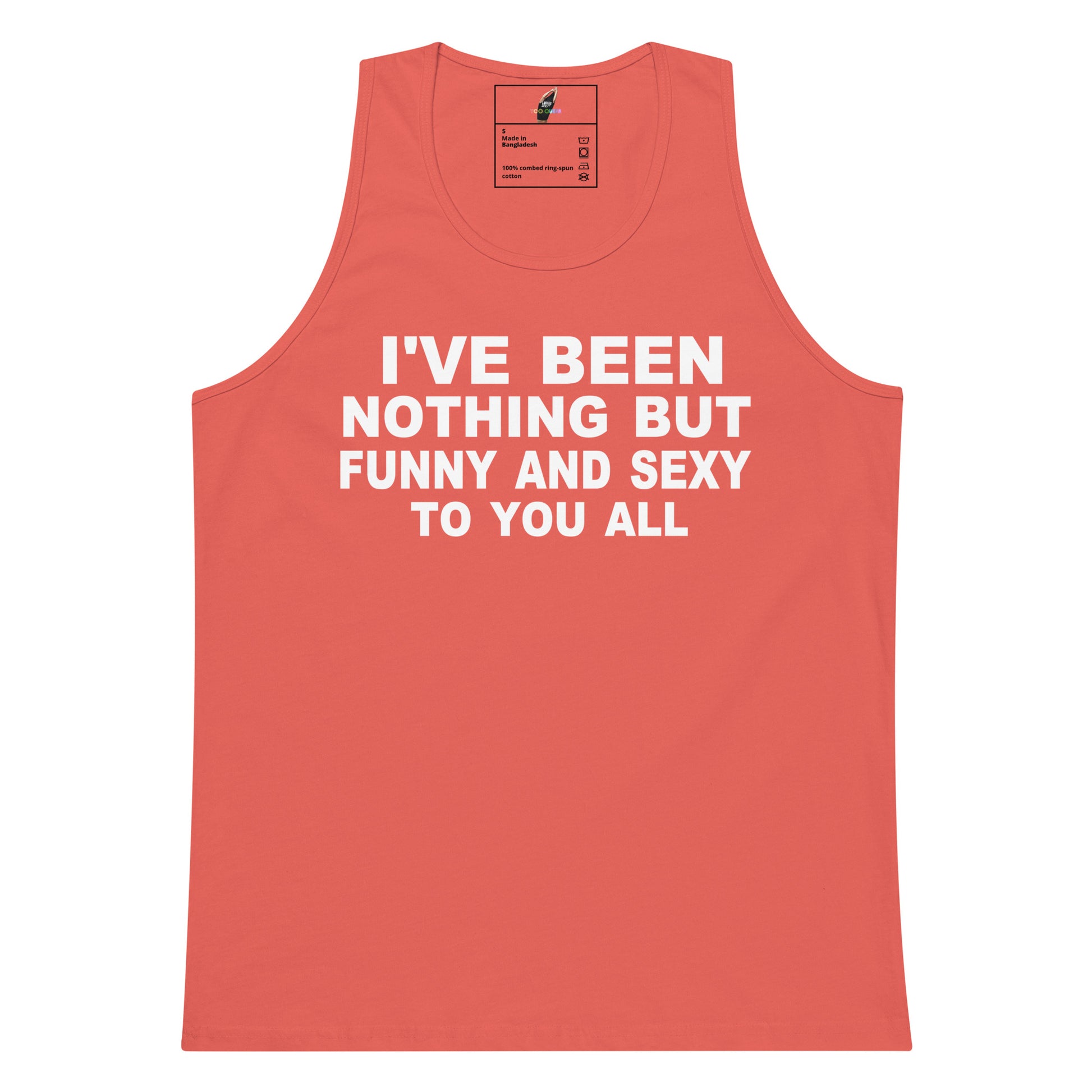 A coral pink sleeveless tank top with bold white text on the front reading 'I'VE BEEN NOTHING BUT FUNNY AND SEXY TO YOU ALL', shown on a plain white background.