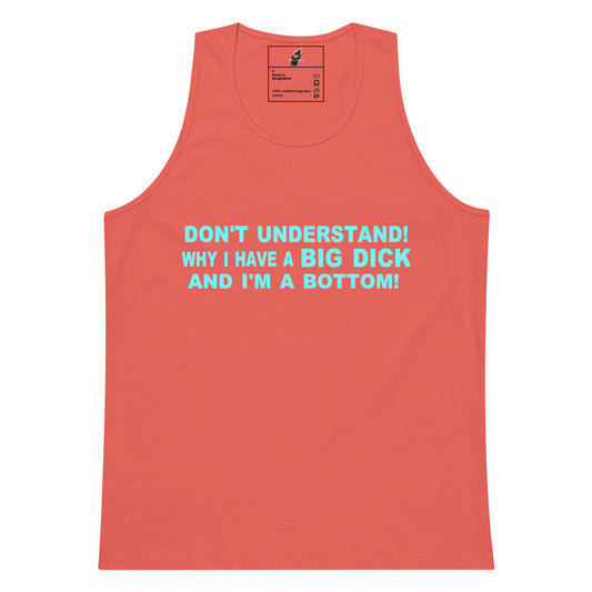 A coral pink tank top with a bold light blue graphic text on the chest that reads 'DON'T UNDERSTAND! WHY I HAVE A BIG DICK AND I'M A BOTTOM!'. The tank top is displayed flat against a solid white background.