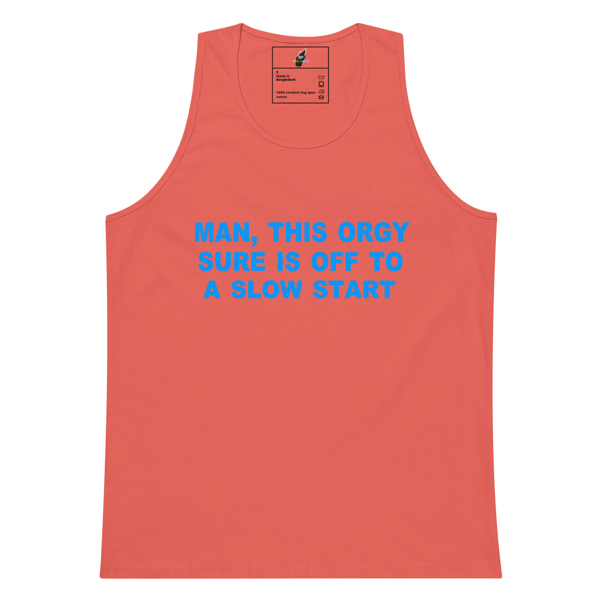 A coral pink tank top with bright blue text on the front that reads 'MAN, THIS ORGY SURE IS OFF TO A SLOW START'. The tank top is displayed flat against a solid white background.