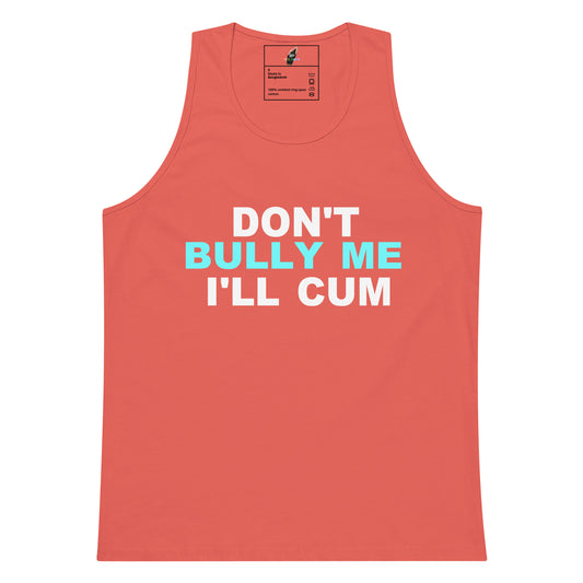 A coral pink sleeveless tank top with the text 'DON'T BULLY ME I'LL CUM' printed on the front in white and light blue, displayed against a solid white background.