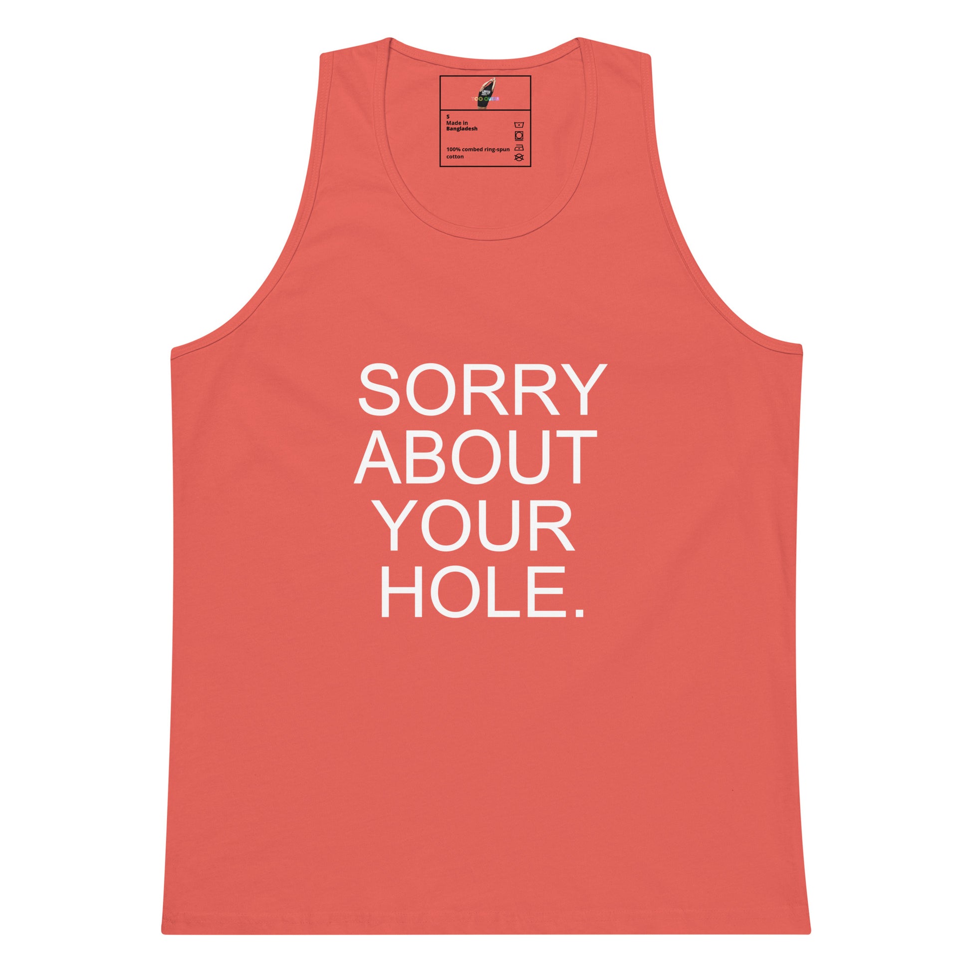 A coral pink tank top with the phrase 'SORRY ABOUT YOUR HOLE.' printed in bold white capital letters on the front, displayed flat against a solid white background.
