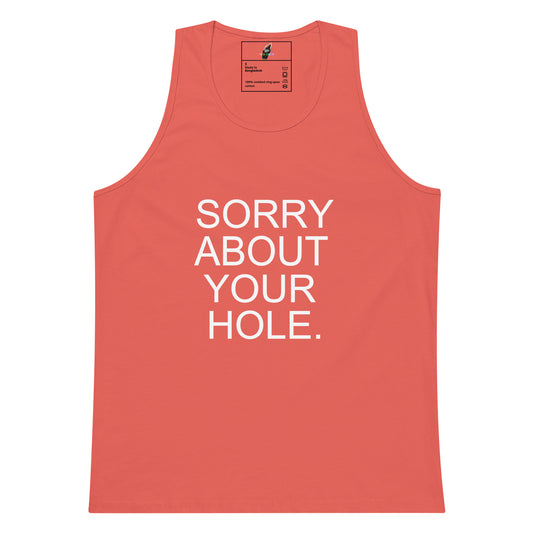 A coral pink tank top with the phrase 'SORRY ABOUT YOUR HOLE.' printed in bold white capital letters on the front, displayed flat against a solid white background.