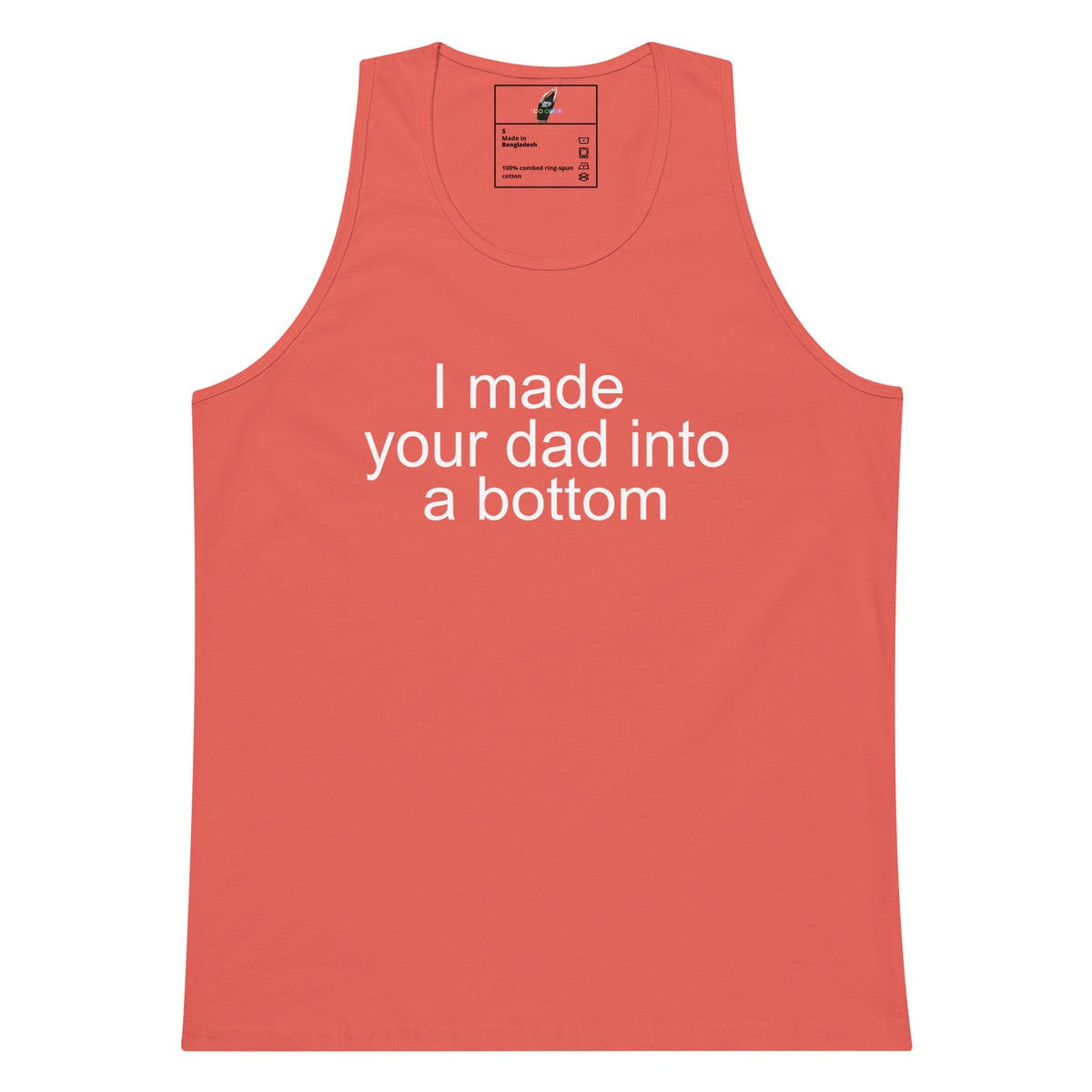 A coral pink tank top with white printed text reading 'I made your dad into a bottom' on the front, shown flat against a white background.