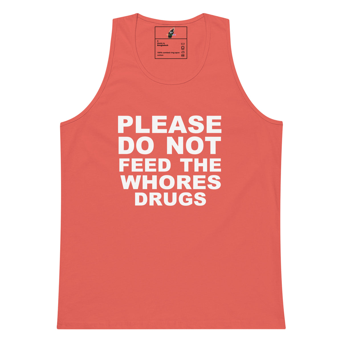 A coral pink sleeveless tank top with bold white text on the front reading 'PLEASE DO NOT FEED THE WHORES DRUGS'. The tank top is displayed flat against a solid white background, with a small brand label visible inside the collar.