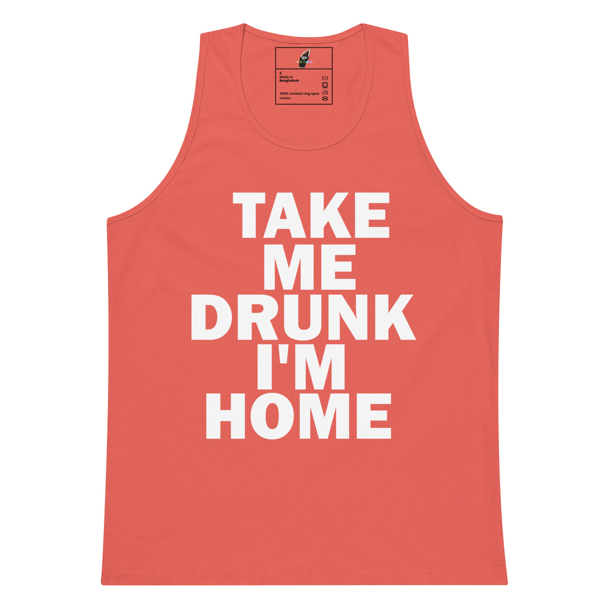 A coral pink sleeveless tank top with bold white text reading 'TAKE ME DRUNK I'M HOME' on the front, shown flat against a white background.