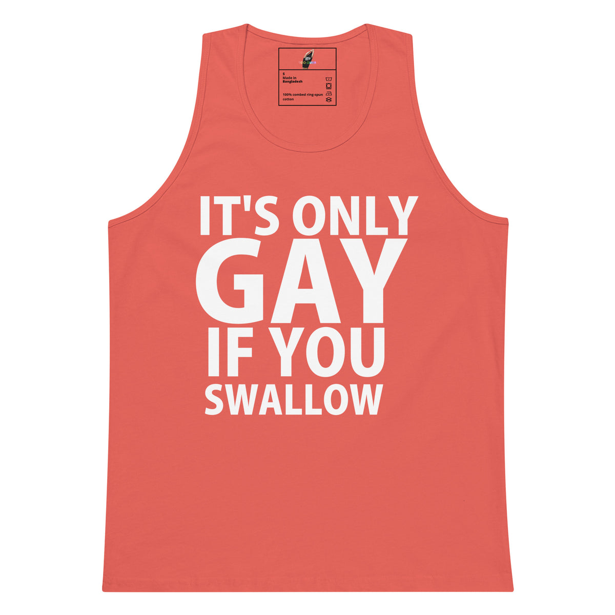 A coral pink tank top with bold white text reading 'IT'S ONLY GAY IF YOU SWALLOW' on the front, shown flat against a plain white background.