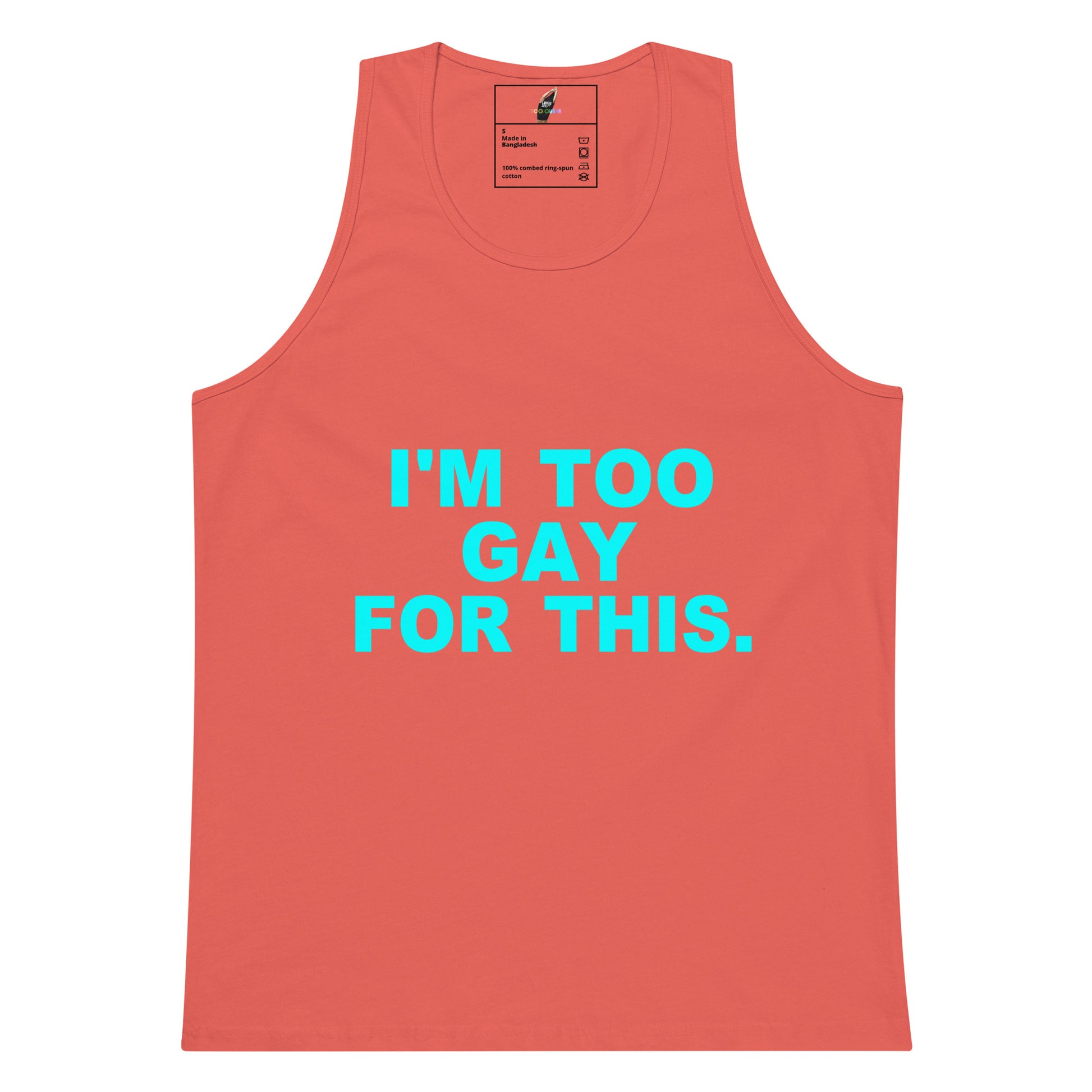 A coral pink tank top with the text 'I'M TOO GAY FOR THIS.' printed in bright cyan across the chest, shown flat against a white background.