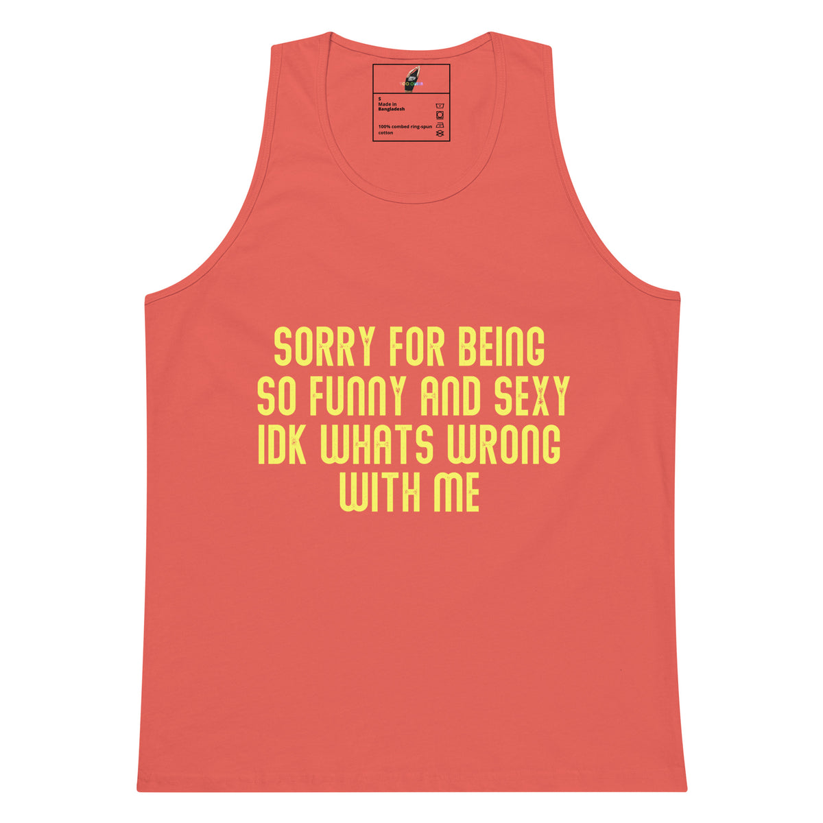 A coral pink tank top with yellow text on the front that reads 'SORRY FOR BEING SO FUNNY AND SEXY IDK WHATS WRONG WITH ME'.