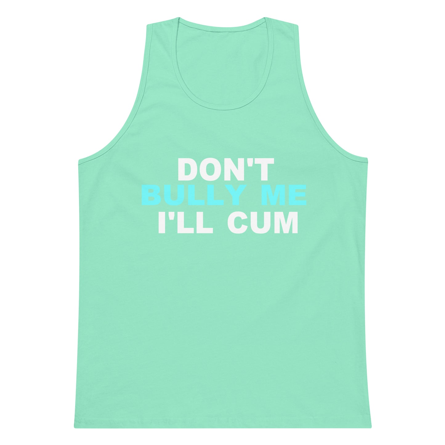 A mint green tank top with the text 'DON'T BULLY ME I'LL CUM' printed on the front in white and light blue, displayed against a solid white background.