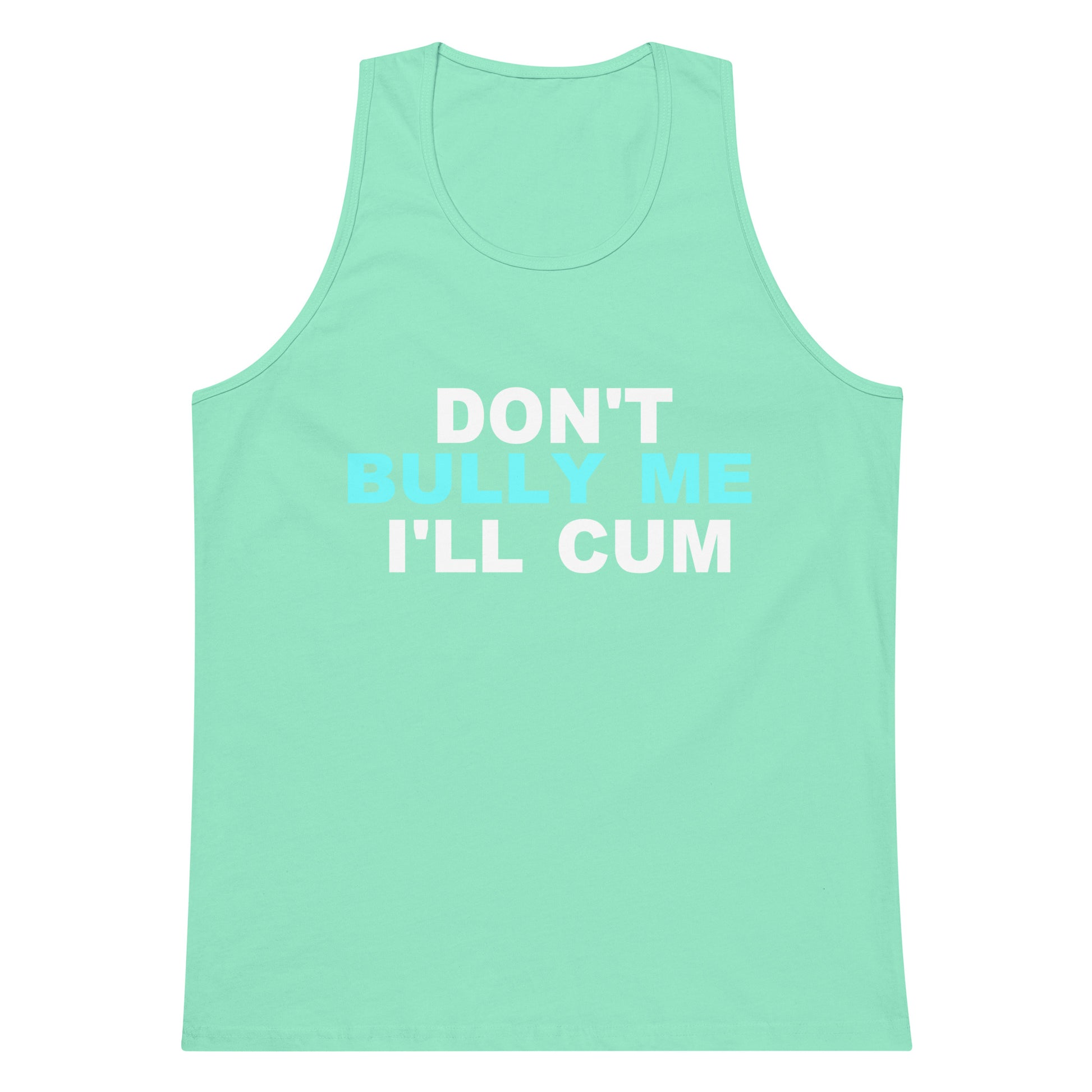 A mint green tank top with the text 'DON'T BULLY ME I'LL CUM' printed on the front in white and light blue, displayed against a solid white background.