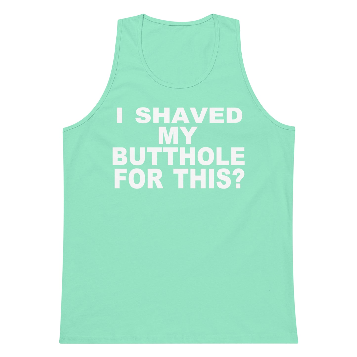I Shaved My Butthole For This? Tank Top