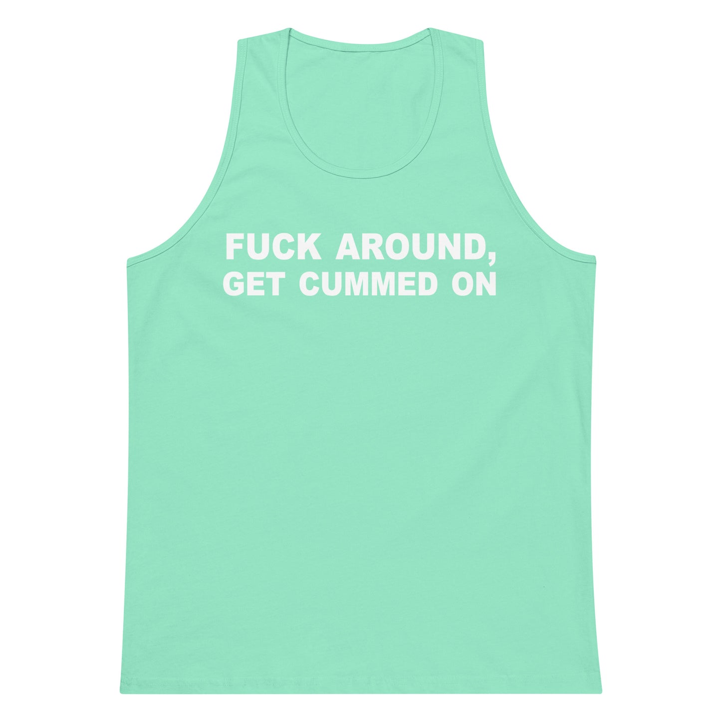 A mint green tank top with the phrase 'FUCK AROUND, GET CUMMED ON' printed in bold white capital letters across the chest, displayed on a solid white background.