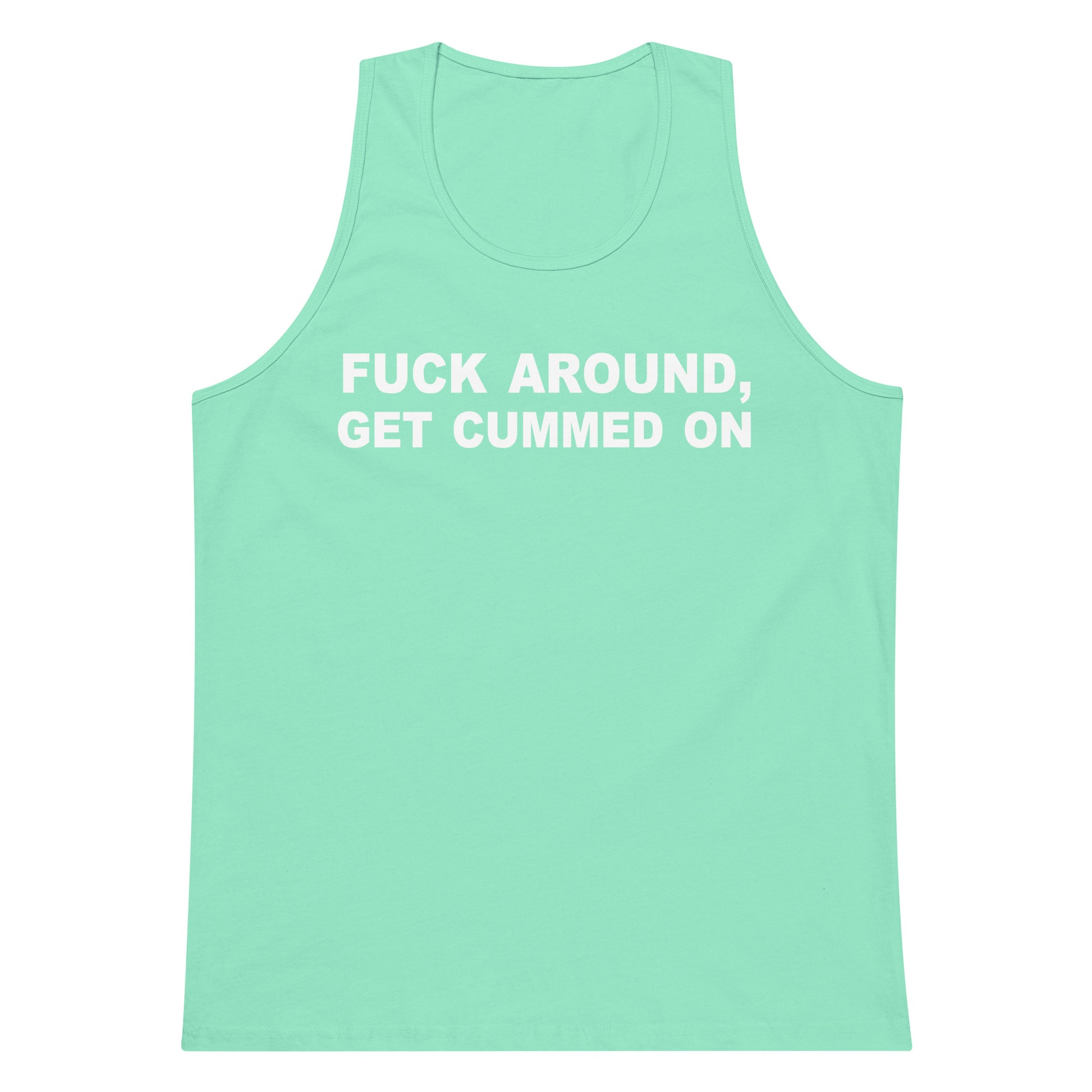 A mint green tank top with the phrase 'FUCK AROUND, GET CUMMED ON' printed in bold white capital letters across the chest, displayed on a solid white background.