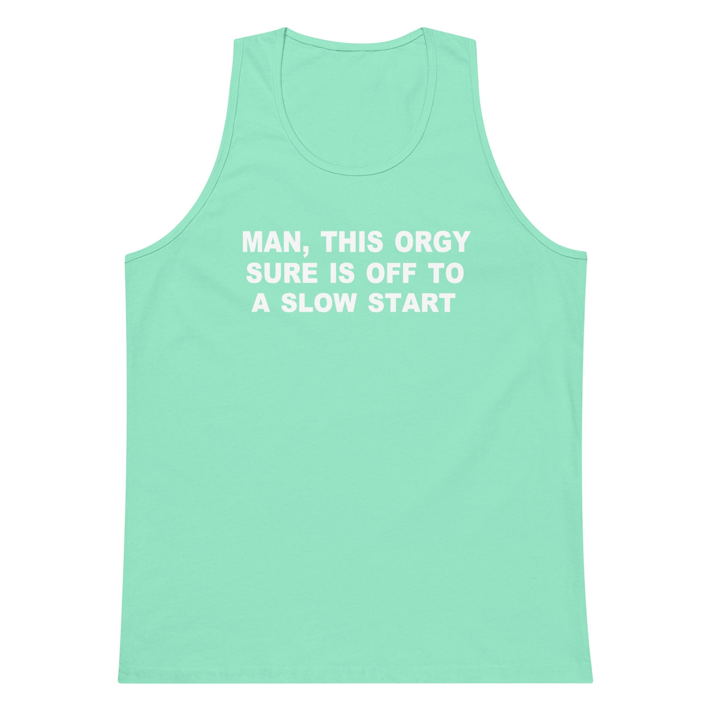 A mint green tank top with white text on the chest that reads 'MAN, THIS ORGY SURE IS OFF TO A SLOW START', shown against a plain white background.