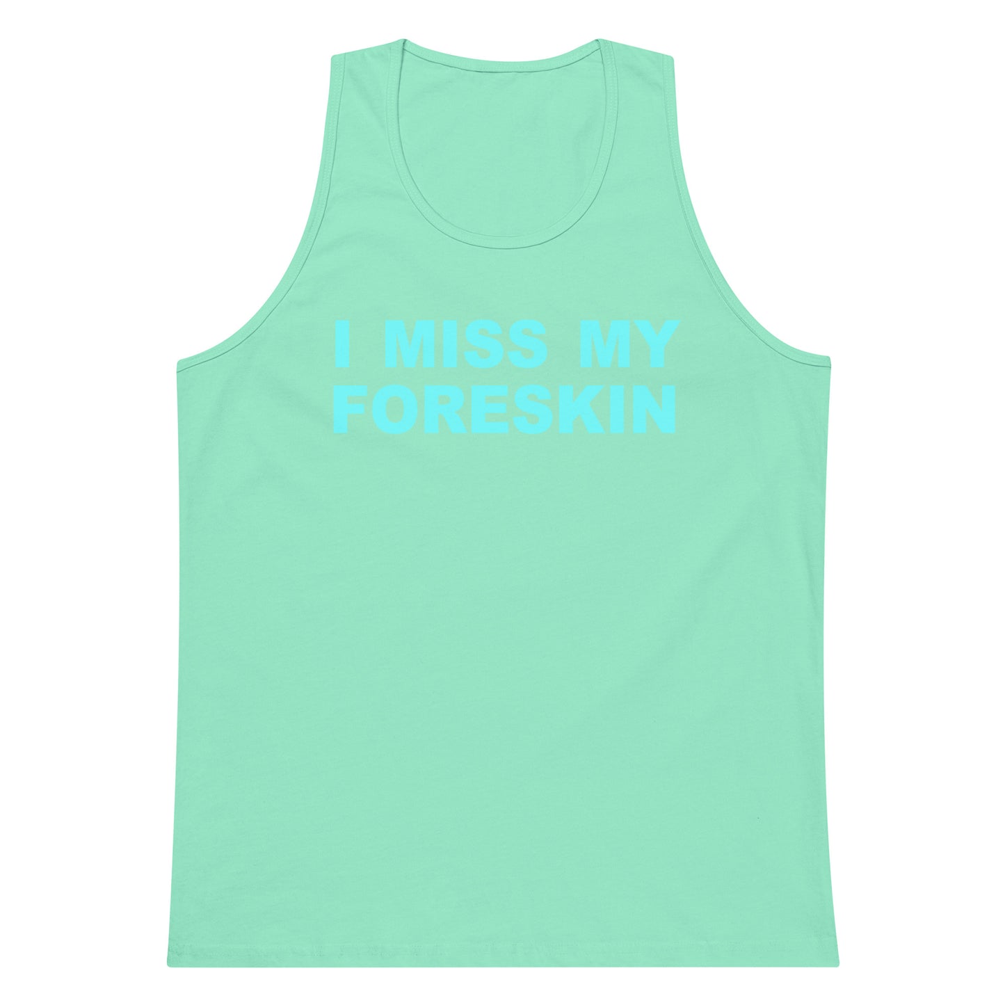 A mint green tank top with the text 'I MISS MY FORESKIN' printed in a lighter blue-green font across the chest, displayed on a solid white background.