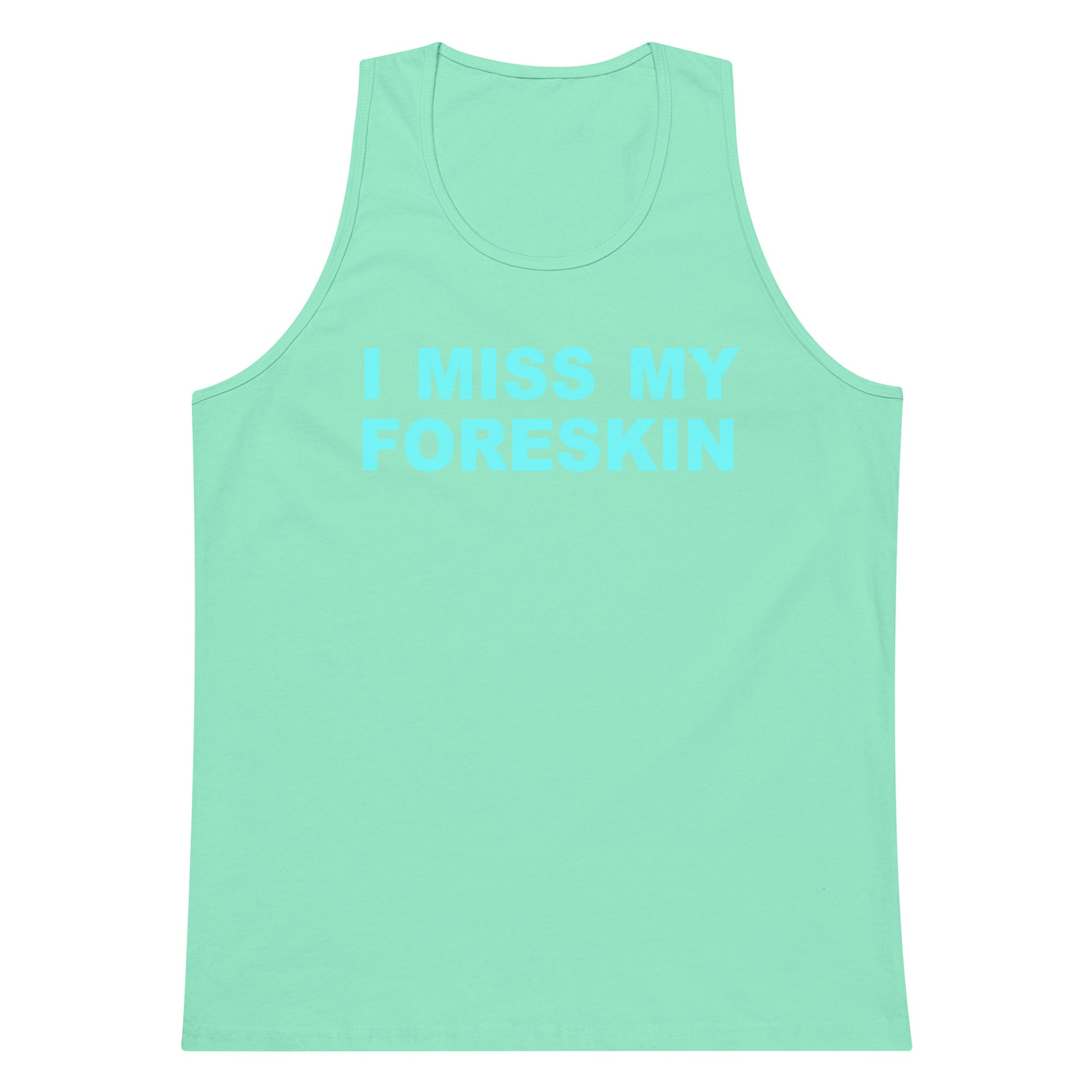 A mint green tank top with the text 'I MISS MY FORESKIN' printed in a lighter blue-green font across the chest, displayed on a solid white background.