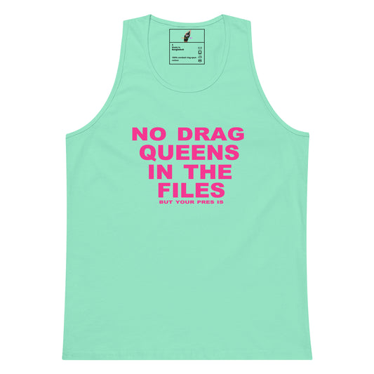 A mint green sleeveless tank top with bold pink text on the front reading 'NO DRAG QUEENS IN THE FILES' and smaller text below reading 'BUT YOUR PRES IS'. The tank top is shown flat against a plain white background.