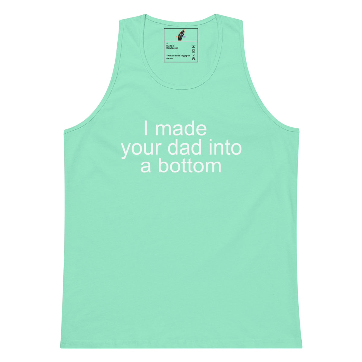 A mint green tank top with white printed text reading 'I made your dad into a bottom' on the front, shown against a plain white background.
