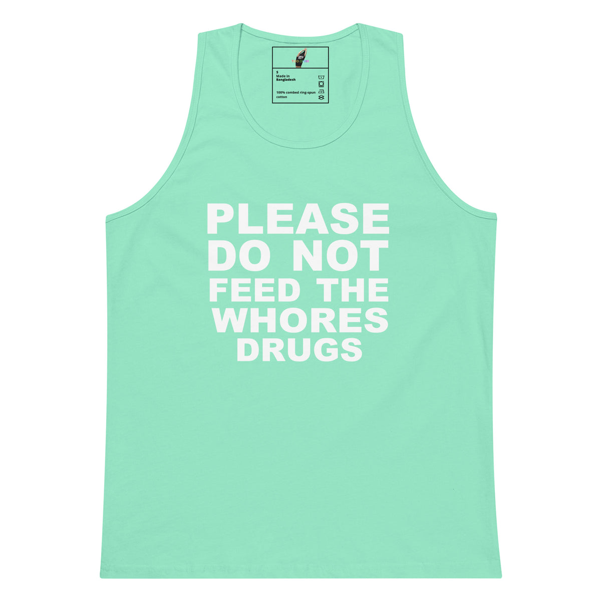 A mint green tank top with bold white text reading 'PLEASE DO NOT FEED THE WHORES DRUGS' printed on the front, shown against a plain white background.