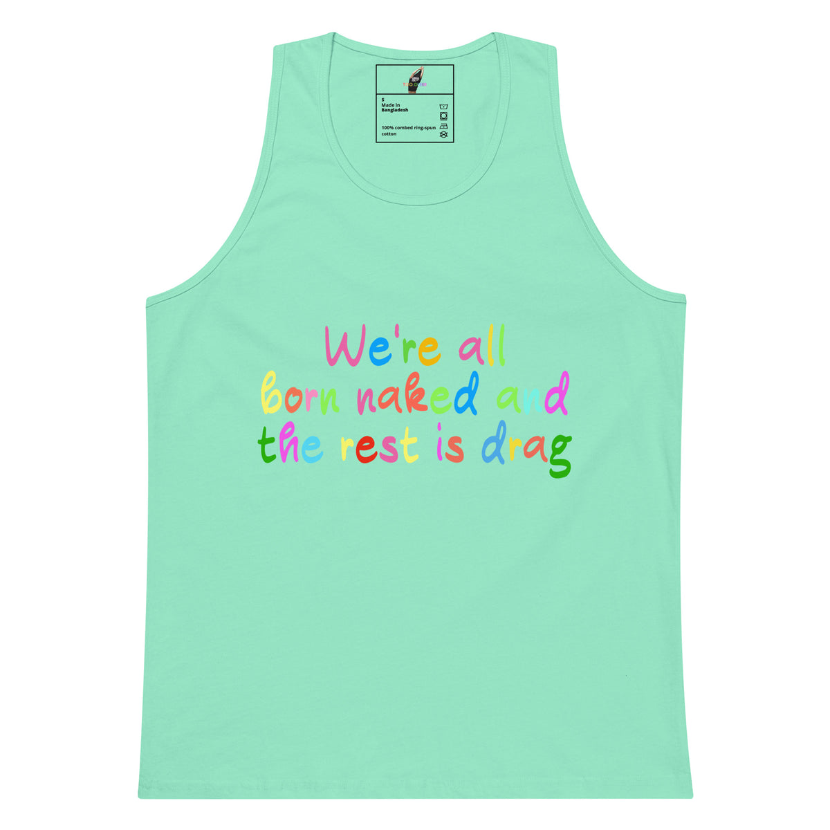 A mint green tank top featuring a colorful text graphic on the front that reads 'We're all born naked and the rest is drag' in rainbow lettering, displayed against a solid white background.