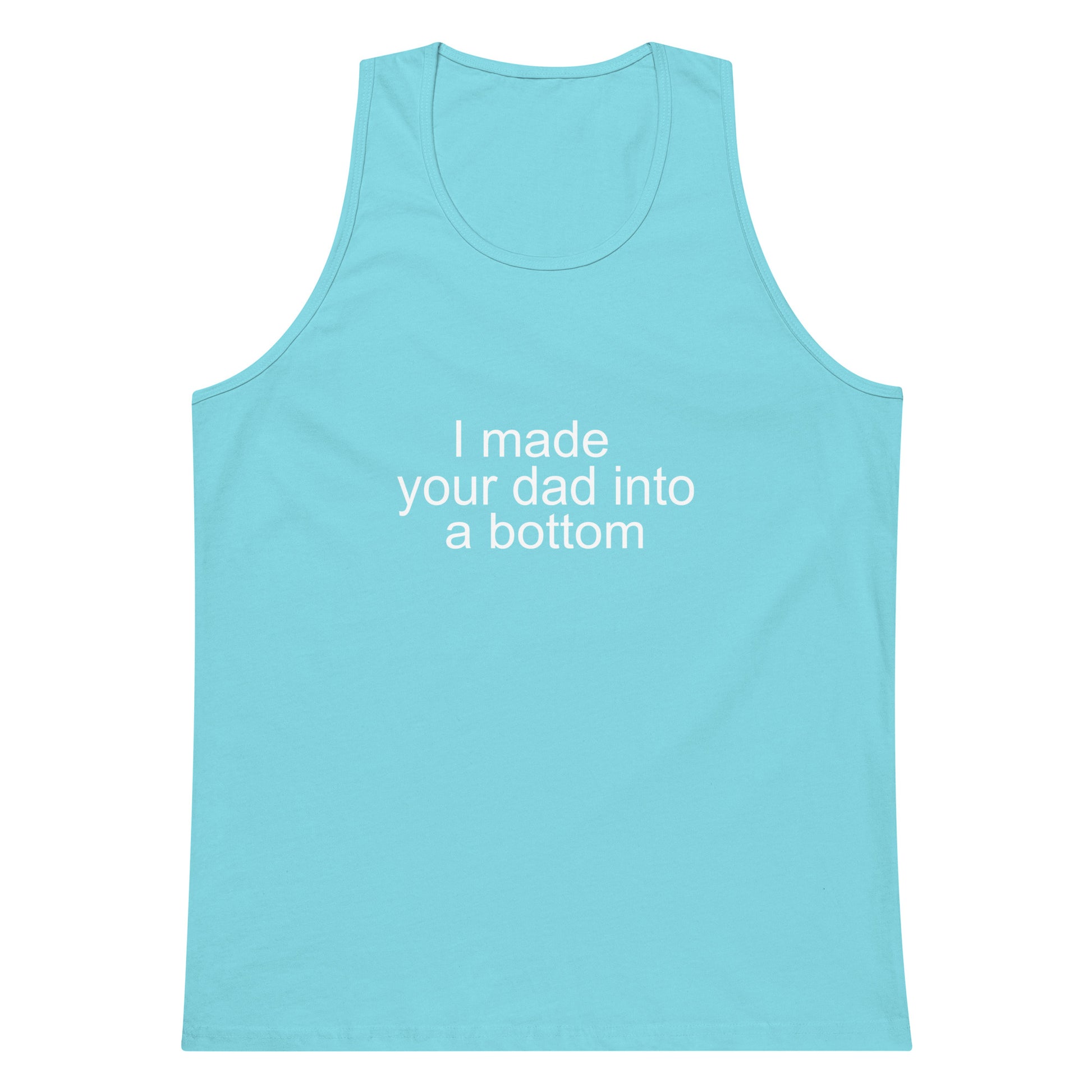 I Made Your Dad Into A Bottom Tank Top - Pacific Blue