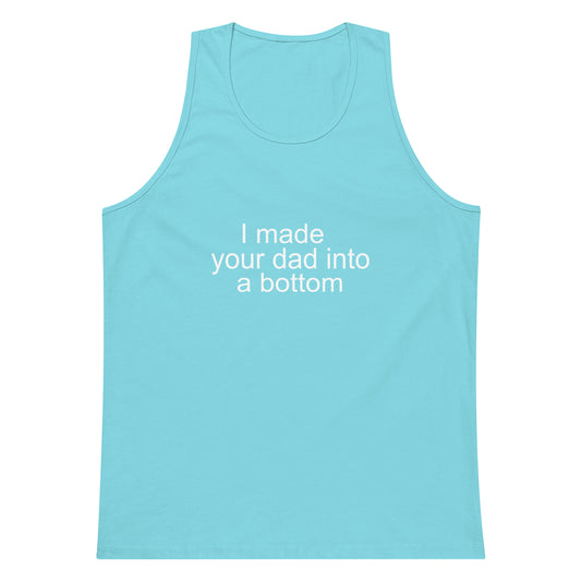 I Made Your Dad Into A Bottom Tank Top - Pacific Blue