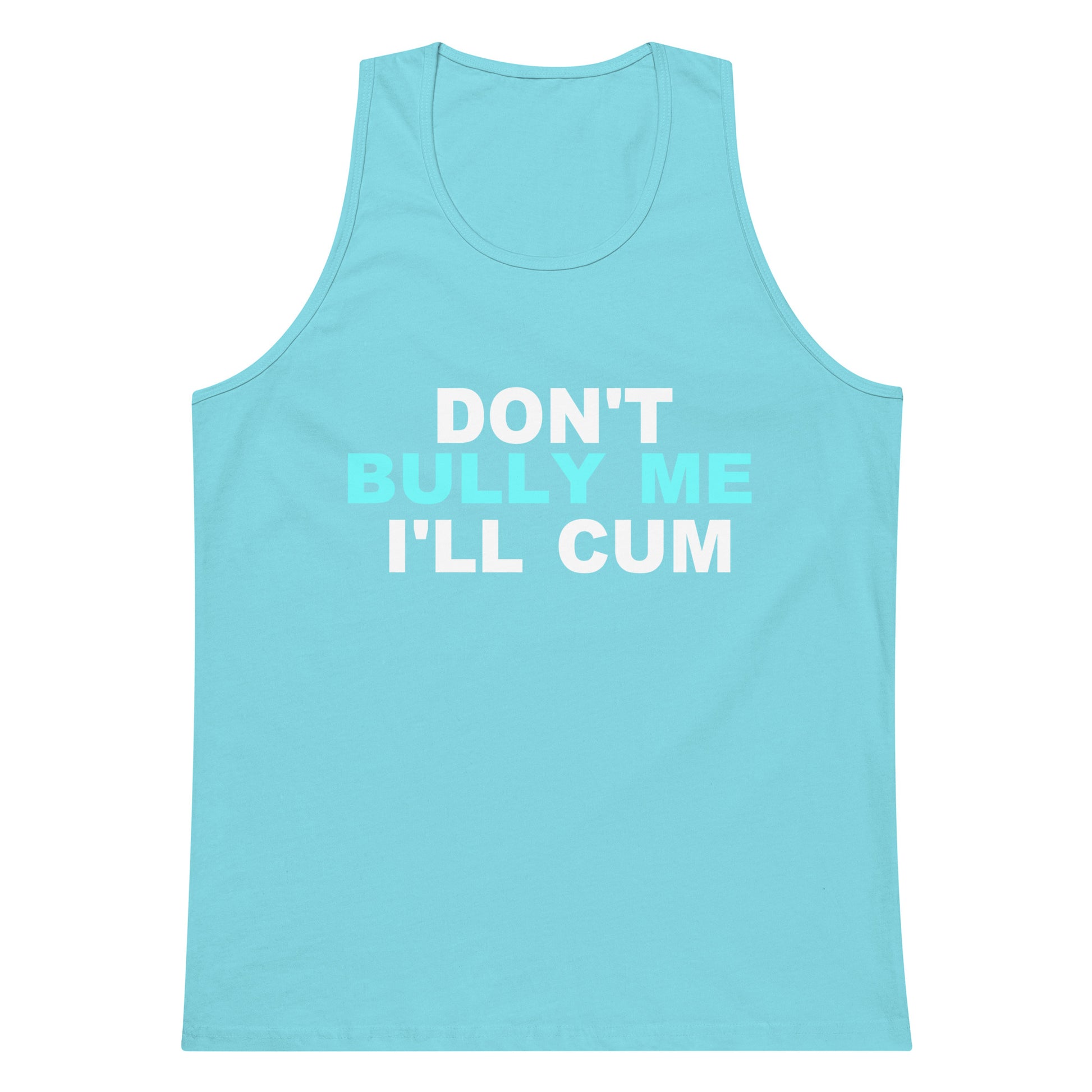 A light blue tank top with the text 'DON'T BULLY ME I'LL CUM' printed on the front in white and light blue, displayed on a solid white background.