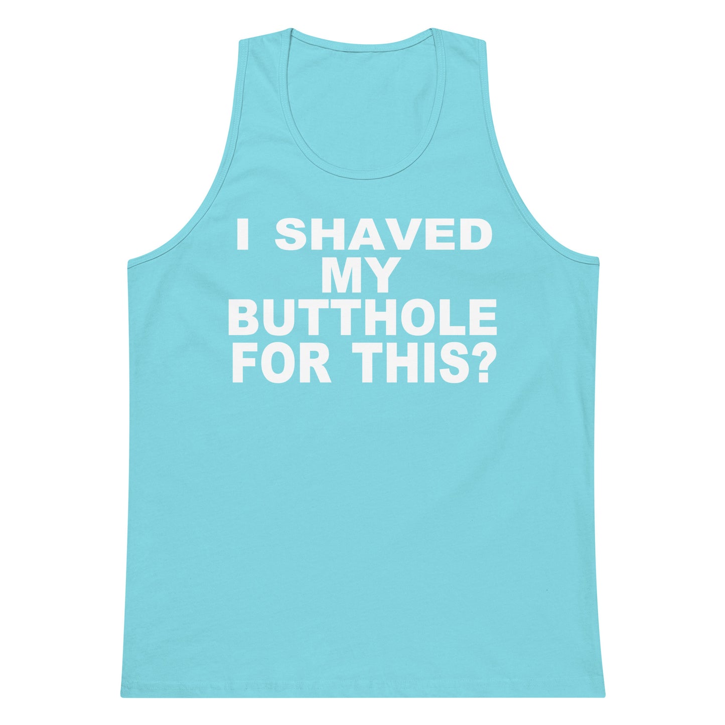 I Shaved My Butthole For This? Tank Top