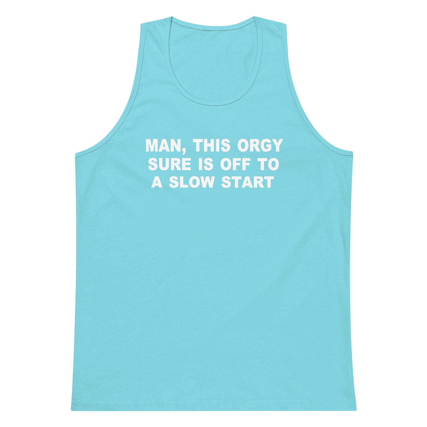 A light blue tank top with white text on the chest that reads 'MAN, THIS ORGY SURE IS OFF TO A SLOW START', shown against a plain white background.