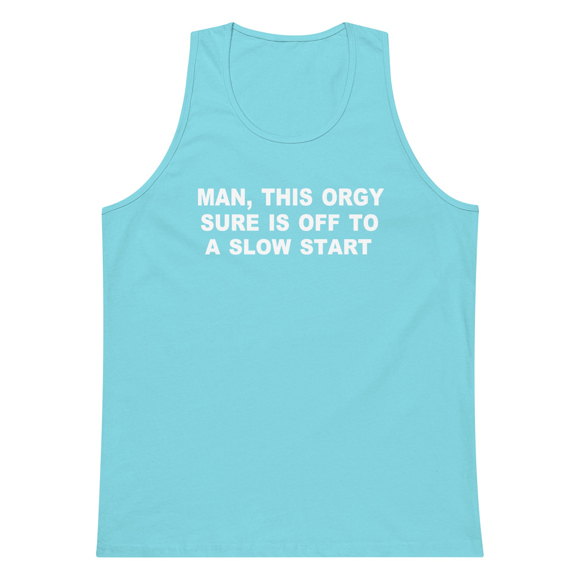 A light blue tank top with white text on the chest that reads 'MAN, THIS ORGY SURE IS OFF TO A SLOW START', shown against a plain white background.