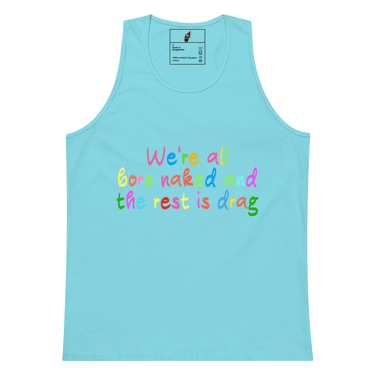 A light blue tank top with a colorful text graphic reading 'We're all born naked and the rest is drag' in rainbow lettering, displayed on a solid white background.