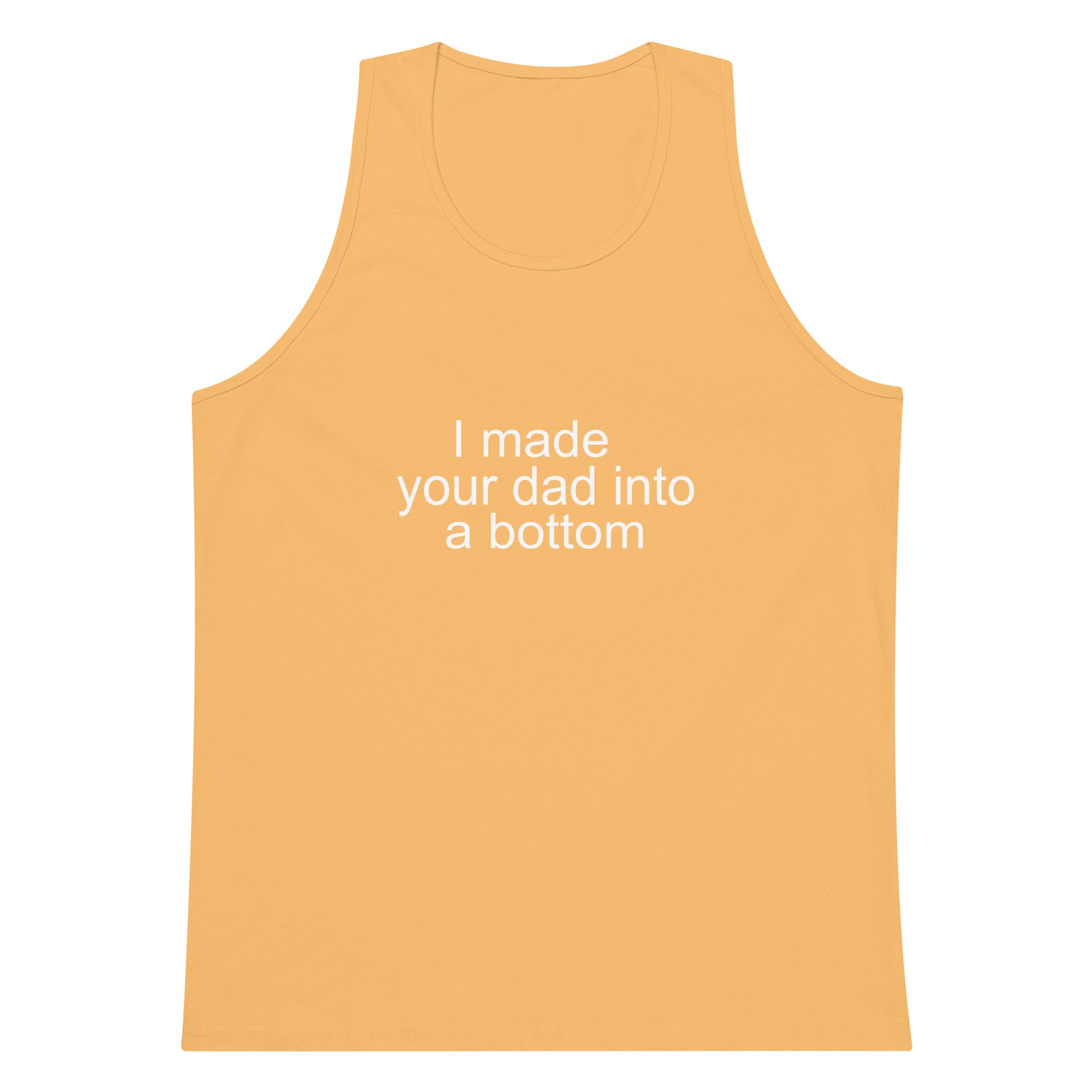 I Made Your Dad Into A Bottom Tank Top - Squash