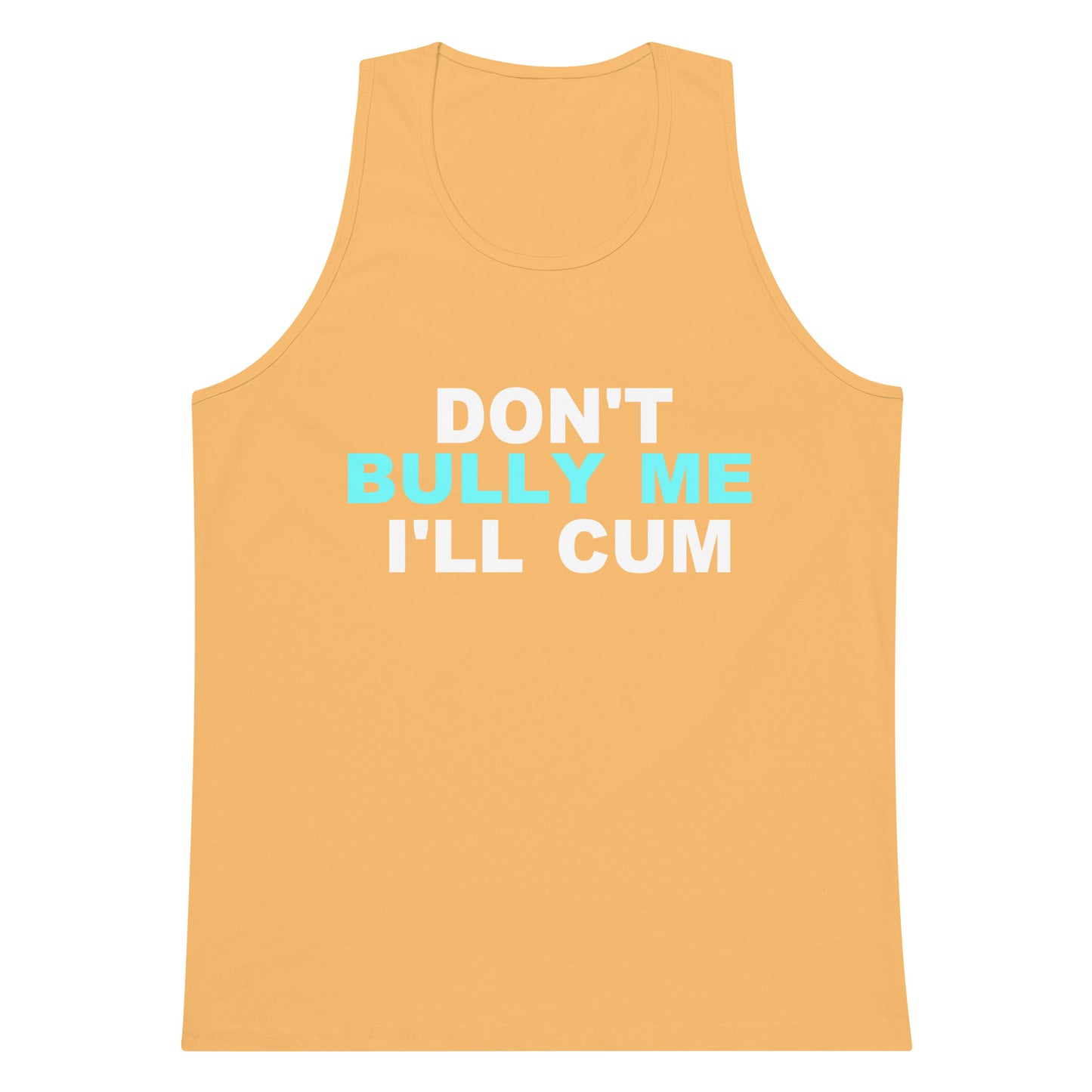 A sleeveless tank top in a warm peach-orange color, featuring the text 'DON'T BULLY ME I'LL CUM' printed on the chest in white and light blue.