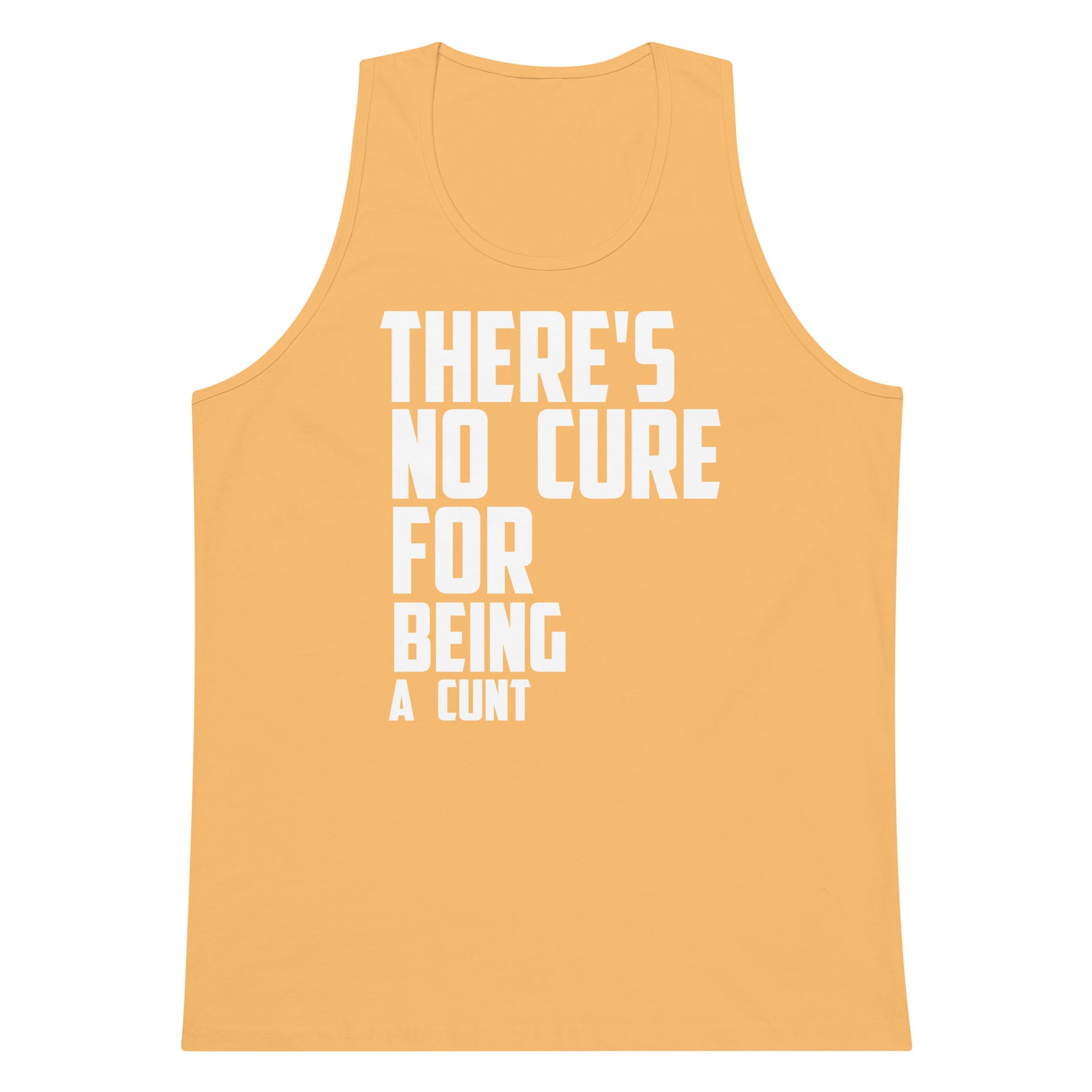 A yellow-orange tank top with bold white text reading 'THERE'S NO CURE FOR BEING A CUNT' printed on the front, shown against a plain white background.