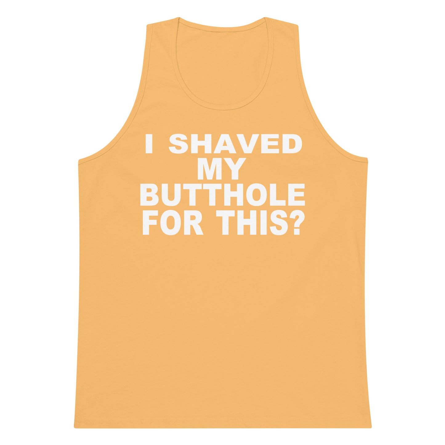 I Shaved My Butthole For This? Tank Top