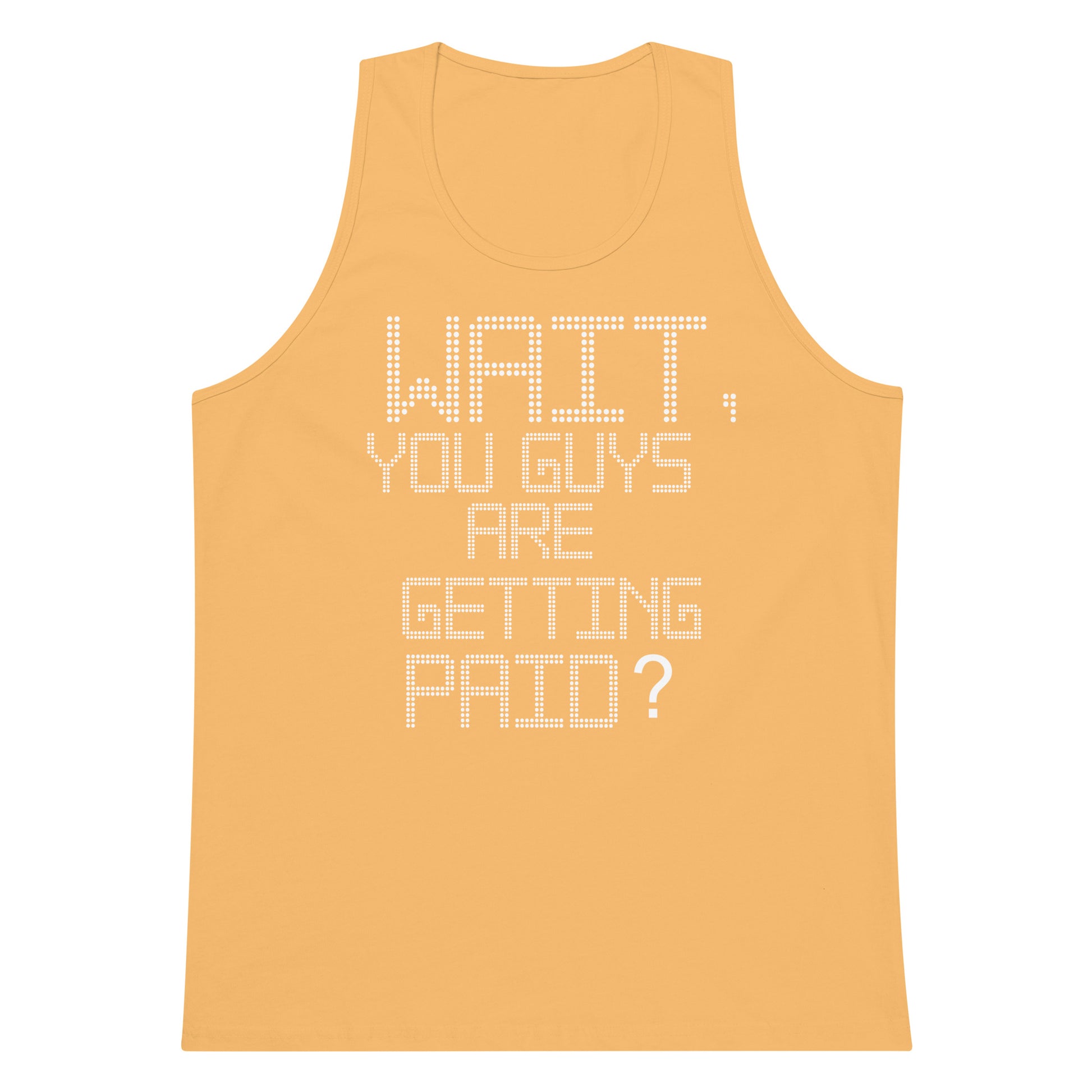 A sleeveless tank top in a warm golden yellow color, featuring the text 'WAIT, YOU GUYS ARE GETTING PAID?' printed on the front in a white dotted pixelated font, set against a plain white background.