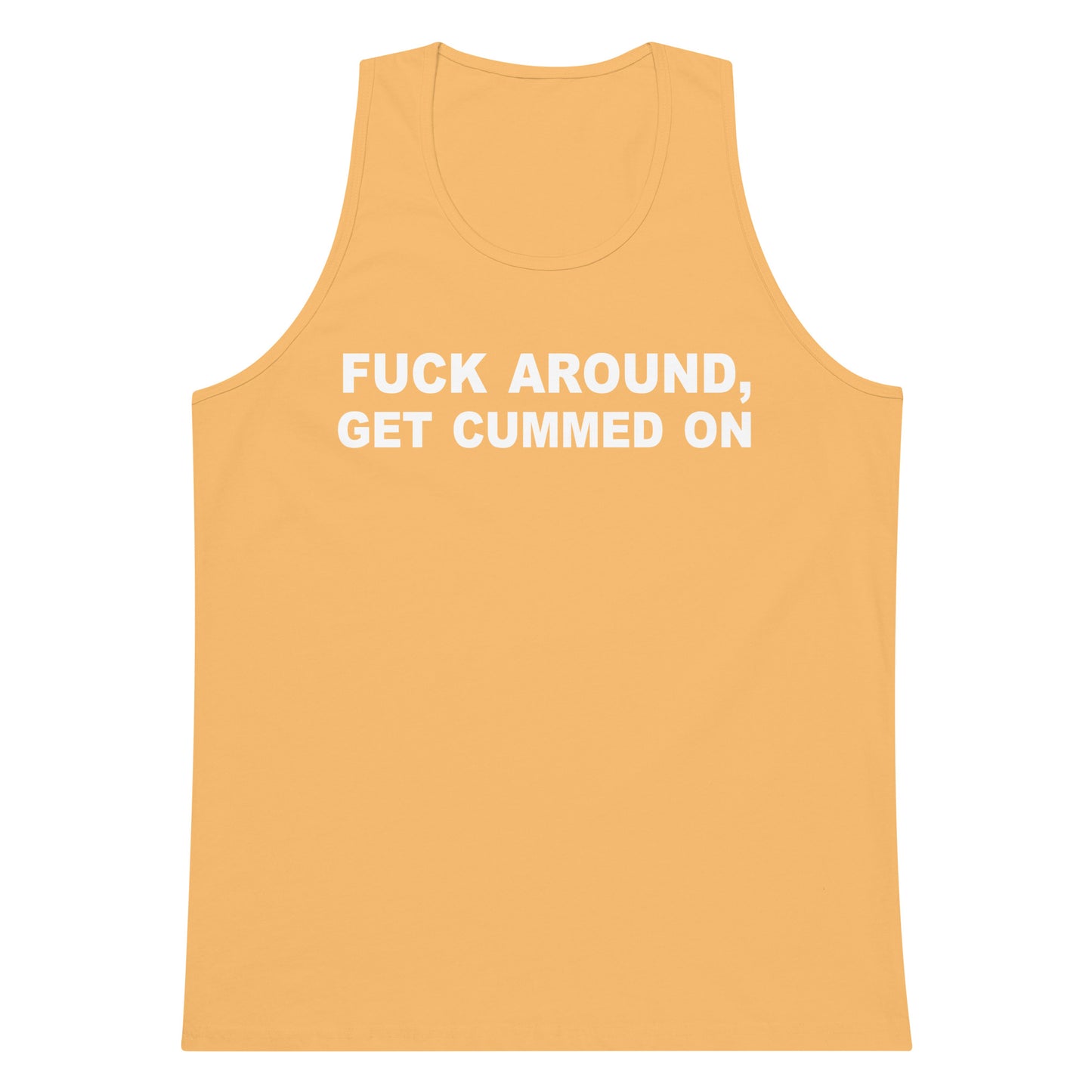 A yellow-orange tank top with the phrase 'FUCK AROUND, GET CUMMED ON' printed in bold white capital letters across the chest, displayed on a solid white background.