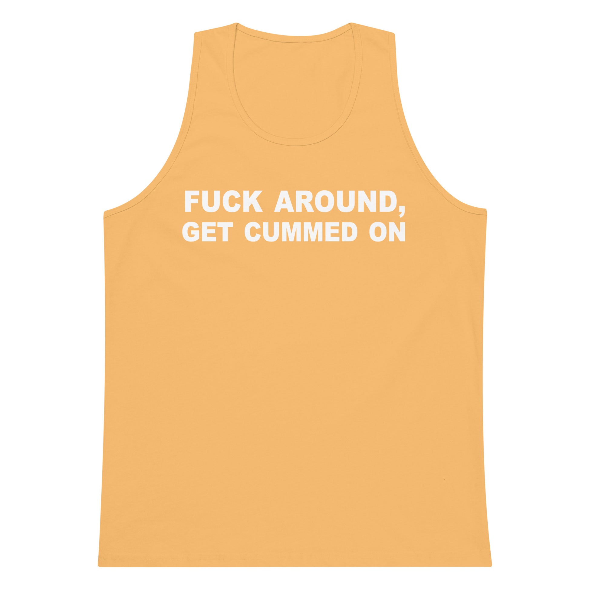 A yellow-orange tank top with the phrase 'FUCK AROUND, GET CUMMED ON' printed in bold white capital letters across the chest, displayed on a solid white background.