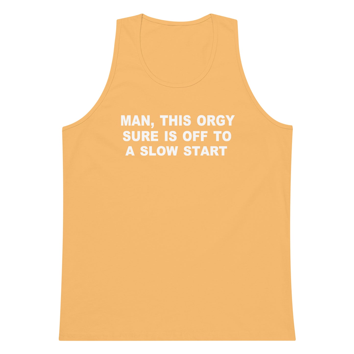 A yellow-orange tank top with white text reading 'MAN, THIS ORGY SURE IS OFF TO A SLOW START' on a plain white background.