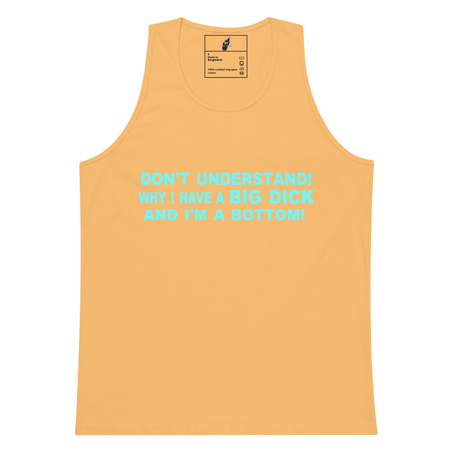 A light peach-colored tank top with a humorous slogan printed in bright cyan text on the chest. The text reads: 'DON'T UNDERSTAND! WHY I HAVE A BIG DICK AND I'M A BOTTOM!'.