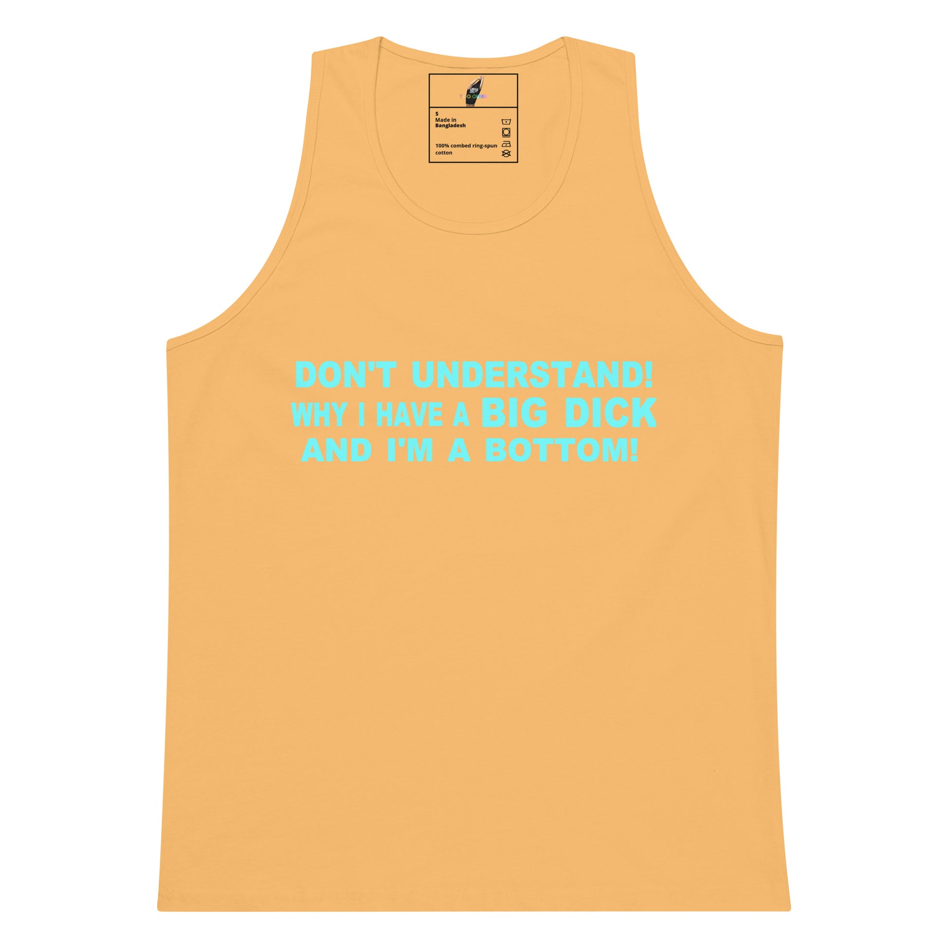 A light peach-colored tank top with a humorous slogan printed in bright cyan text on the chest. The text reads: 'DON'T UNDERSTAND! WHY I HAVE A BIG DICK AND I'M A BOTTOM!'.