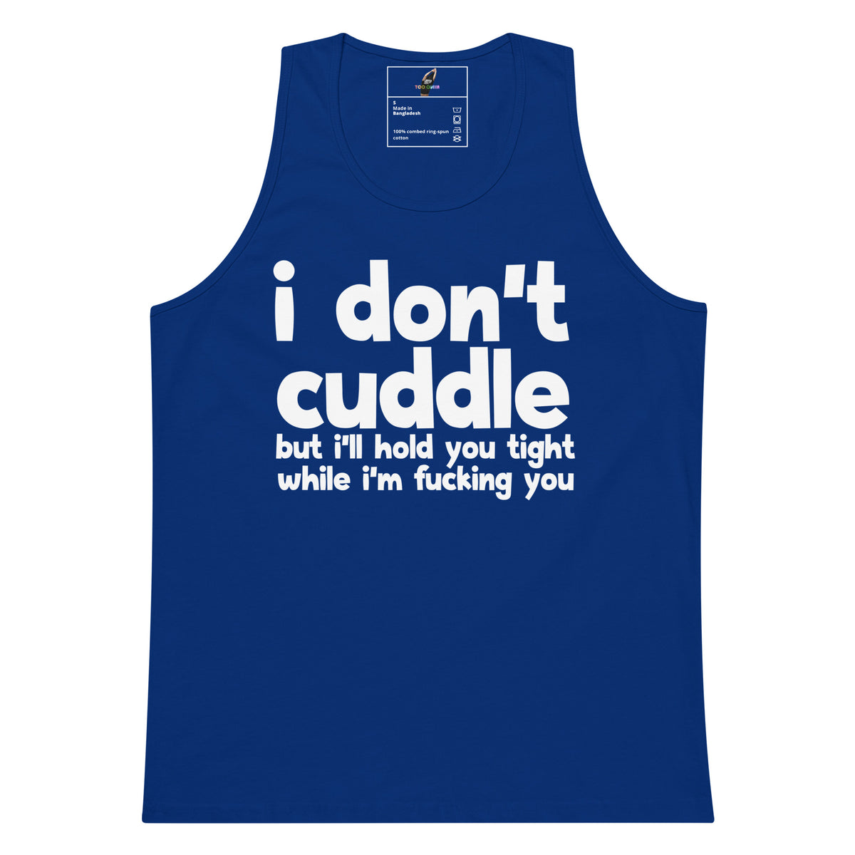 A royal blue tank top with white printed text on the front that reads 'i don't cuddle but i'll hold you tight while i'm fucking you'. The tank top is shown flat against a plain white background.